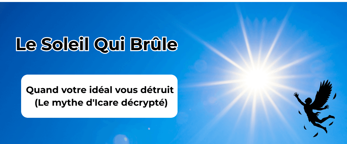 Le Soleil qui brûle : Quand votre idéal vous détruit (Le mythe d'Icare décrypté)