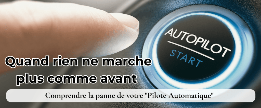 Quand rien ne marche plus comme avant : Comprendre la panne de votre "Pilote Automatique"